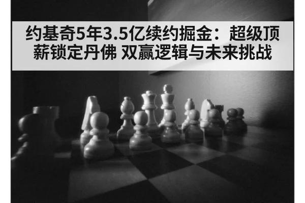 约基奇5年3.5亿续约掘金：超级顶薪锁定丹佛 双赢逻辑与未来挑战